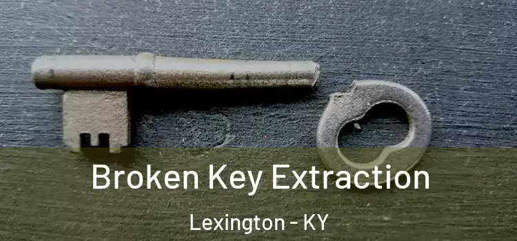 Broken Key Extraction Lexington - KY