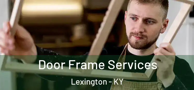 Door Frame Services Lexington - KY
